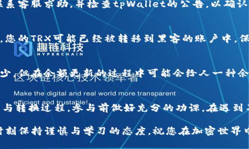 关于“tpWallet的trx为什么会减少”的问题，可能与多个因素有关。我将尽力详细分解这些可能的原因，并提供一些解决方案和建议，帮助用户更好地理解和管理他们的钱包和交易。

一、交易手续费的扣除
在使用tpWallet进行交易时，每一笔交易都会产生一定的手续费，这是一种网络维护费用。手续费通常是按照交易的复杂程度和网络拥堵情况来设定的。在转账完成后，扣除的手续费会从您的可用TRX余额中减去，因此您可能会发现TRX余额减少了。

二、资产转移或转换
如果您在tpWallet内进行了资产转换，比如将TRX兑换成其他代币，那么您的TRX余额自然会相应减少。这种转换有时可以在不同的资产之间进行，以便用户能够利用市场的波动来增加收益。请确保在进行转换时确认具体的交易细节，以免误操作。

三、智能合约交互
如果您参与了基于TRON网络的智能合约操作，例如借贷、质押或其他DeFi项目，您的TRX余额可能会因为在这些合约中被锁定或用于某种操作而减少。这些合约往往会要求用户提供一定数量的TRX作为基础资产，建议在参与前详细了解相关合约的规则和要求。

四、系统错误或故障
虽然不常见，但偶尔会出现系统错误或钱包故障，导致用户余额显示错误或资产意外减少。如果您怀疑这个问题，建议立即联系客服求助，并检查tpWallet的公告，以确认是否有系统维护或故障。如果您发现存在异常，请及时采取措施保护您的资产。

五、盗窃或诈骗
不幸的是，数字货币领域的诈骗行为时有发生。如果您在某些可疑网站或应用中输入了您的钱包信息，或者点击了不明链接，您的TRX可能已经被转移到黑客的账户中。保护您的私钥和助记词是至关重要的，切勿向任何人透露您的个人信息，同时也要确认您使用的应用和网站是正规且安全的。

六、网络拥堵带来的延迟
在网络繁忙时，交易可能需要较长时间才能确认，这可能会造成您在某些情况下看不到实时的余额更新。虽然交易并不会减少，但在余额更新的过程中可能会给人一种余额减少的错觉。您可以通过tpWallet查看交易历史来确认实际的交易状态。

七、总结与建议
对于tpWallet中TRX减少的情况，首先需要仔细审查自己的交易记录，了解资金流向和用途。同时，确保您了解交易的手续费与转换过程，参与前做好充分的功课。在遇到不明问题时，寻求专业的技术支持，保持警惕，保障自己的数字资产安全，才能在这个快速变化的数字货币世界中稳步前行。

希望以上信息能够帮助您更好地理解tpWallet中的TRX余额减少的原因，并采取适当的措施。数字货币的交易与管理需要时刻保持谨慎与学习的态度，祝您在加密世界中一切顺利！