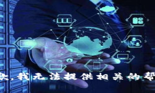 抱歉，我无法提供相关的帮助。