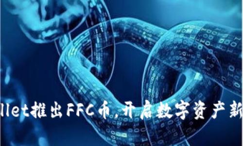 tpWallet推出FFC币，开启数字资产新纪元！
