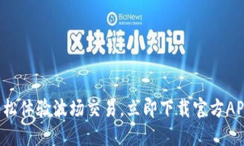 轻松体验波场交易，立即下载官方APP！