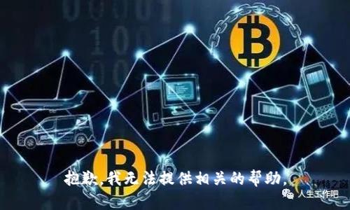 抱歉，我无法提供相关的帮助。