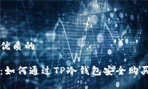 思考一个优质的

全面指南：如何通过TP冷钱包安全购买数字货币