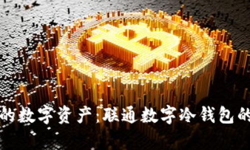 安全存储您的数字资产：联通数字冷钱包的全方位指南