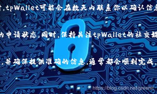 提交tpWallet代币logo的具体步骤通常涉及以下几个方面。不过，由于具体的操作流程可能会随公司或项目的更新而有所不同，以下内容仅供参考：

步骤一：准备好代币logo
首先，确保你拥有清晰、专业的代币logo设计。logo应该符合以下标准：
ul
    li格式：一般推荐使用PNG或SVG格式，这两种格式能保持图像的清晰度。/li
    li尺寸：常见的logo尺寸是256x256像素，但最好查看tpWallet的官方要求。/li
    li透明背景：如果可能，使用带有透明背景的logo，使其在不同背景下显示时更加美观。/li
/ul

步骤二：访问tpWallet官方网站或开发者文档
通过浏览器访问tpWallet的官方网站，通常在官网上会有关于如何提交logo的说明。如果有开发者文档或支持页面，查看那些资源也很好。

步骤三：寻找提交入口
在官网上，寻找与“代币提交”或“项目申请”相关的链接。有时，这些信息会在“开发者中心”或“资源”部分。如果有专门的联系表单或提交链接，请准备好填写相关信息。

步骤四：填写信息
提交logo时，通常需要填写一些基本信息，例如：
ul
    li代币名称/li
    li代币符号（如BTC、ETH等）/li
    li合约地址/li
    li开发团队的联系方式/li
    li官方网站链接/li
    li社交媒体链接（如Twitter、Telegram等）/li
/ul
确保提供的信息准确无误，以便tpWallet团队可以联系到你，并快速处理你的请求。

步骤五：上传代币logo
在填写完毕的表单中，通常会有一个上传logo的选项。选择你之前准备好的logo文件，确保文件格式和尺寸符合要求。

步骤六：提交申请
确认所有信息无误后，点击“提交”按钮。提交完成后，注意查看提交结果的反馈。有时，tpWallet可能会在数天内联系你以确认信息。

步骤七：后续跟进
若在规定时间内未收到任何回复，可以通过官方支持渠道进行友好的询问，确认你的申请状态。同时，保持关注tpWallet的社交媒体或官网发布的最新动态，以便随时获取有关logo提交进展的信息。

总结
虽然提交tpWallet代币logo的过程可能会涉及一些步骤，但只要按照官方流程进行，并确保提供准确的信息，通常都会顺利完成。保持耐心，并积极跟进后续进展，将有助于你的代币在tpWallet上获得良好的展示。

如果你有任何具体的疑问或需要帮助，可以随时再次咨询官方支持。