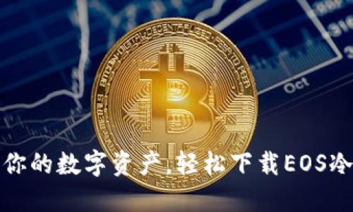 保护你的数字资产，轻松下载EOS冷钱包
