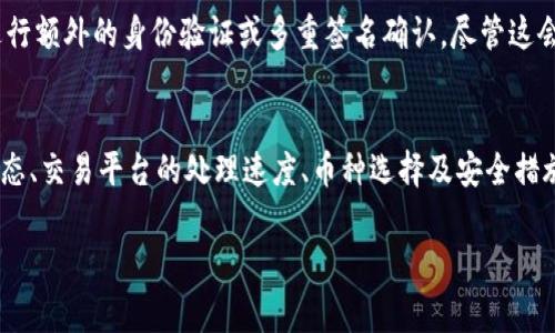 提币到 tpWallet 的时间可以受到多种因素的影响，包括区块链网络的拥堵程度、提币的区块确认时间，以及所选择的提币方式。通常情况下，提币的时间可能在几分钟到几个小时之间。以下是一些影响提币时效性的因素：

区块链网络状态
在区块链上进行交易时，每笔交易都需要被矿工确认并写入区块。如果当前网络繁忙，比如在高峰交易期，确认时间可能会延长。比如，比特币网络在价格波动及交易量巨大时，确认时间可能会达到数小时。

提币平台处理时间
不同的交易平台在提币时的处理速度也可能不同。有些平台会进行安全审核，比如身份验证及安全检查，可能导致提币的延迟。而一些平台可能会提供快速提币服务，但通常会收取额外费用。

提币的币种
不同的币种在网络上的交易确认时间也不尽相同。例如，以太坊的转账速度通常快于比特币，因为以太坊区块生成的时间更短，因此在提币到 tpWallet 的过程中，转移以太坊可能显得更加迅速。

安全性因素
在提币操作中，安全性是一个不容忽视的重要因素。许多钱包和交易所在进行大额提币时，会要求进行额外的身份验证或多重签名确认，尽管这会增加时间，但也大大提升了资金安全性。

总结
综上所述，提币到 tpWallet 的时间可以在几分钟到几个小时之间不等，具体取决于区块链网络状态、交易平台的处理速度、币种选择及安全措施等因素。在进行提币时，用户应当耐心等待，同时关注交易的实时进展，以便及时了解提币的状态。 

希望以上信息能帮助你更好地理解提币到 tpWallet 所需的时间。