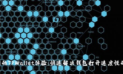 提升你的TPWallet体验：快速解决钱包打开速度慢的问题！