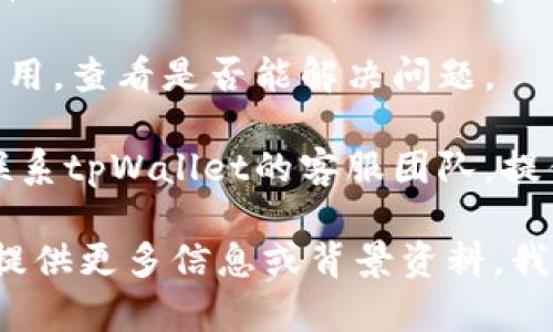 很抱歉，关于“tpWallet买币不显示”的具体情况可能超出我的能力范畴。不过，我可以提供一些通用的建议来帮助您解决这个问题。

首先，请您检查以下几个方面：

1. **网络连接**：确保您的设备连接到稳定的互联网。网络不佳可能会导致交易数据未能及时显示。

2. **交易状态**：在区块链上交易需要一定的确认时间，您可以通过区块链浏览器查询您的交易是否已经被确认。

3. **钱包版本**：确保您的tpWallet是最新版本，有时旧版可能会有一些bug。

4. **重启应用**：尝试关闭并重新启动tpWallet应用，查看是否能解决问题。

5. **联系客服**：如果以上步骤无解，建议您直接联系tpWallet的客服团队，提供详细问题说明，他们可以为您提供更专业的帮助。

如需更多具体的解决建议或进一步的技术支持，请提供更多信息或背景资料，我会尽力帮助您。
