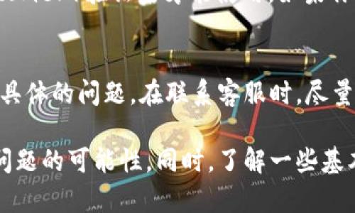 要解决“我的tpWallet怎么没有市场”的问题，我们可以从几个角度来分析和解决。下面我将详细讨论可能的原因以及相应的解决方案。

一、检查网络连接
首先，确保你的设备连接到互联网。有时候，网络连接不稳定会导致钱包无法显示市场信息。你可以尝试切换到其他网络，比如Wi-Fi或者移动数据，看看问题是否依然存在。

二、更新tpWallet应用
tpWallet可能因为使用了较旧版本而无法显示市场信息。前往应用商店检查是否有可用更新。如果有，及时更新到最新版本，并尝试重新启动应用程序。

三、清理应用缓存
应用的缓存可能会导致各种问题，包括无法显示市场。你可以尝试在手机设置中找到tpWallet应用，清理缓存，这样可以解决一些临时性的问题。

四、检查区域限制
某些市场可能会因地区限制而无法显示。确保在tpWallet中选择的市场与你所在的地理位置相符。如果你在一个特定的国家或地区访问钱包，可能会受到市场可用性的限制。

五、账户设置与验证
确认你的tpWallet账户已经完成必要的设置和验证。有些市场功能需要账户经过KYC（Know Your Customer）验证后才能使用。如果你的账户没有完全验证，可能会影响市场的显示。

六、咨询tpWallet支持
如果以上步骤都未能解决问题，建议联系tpWallet的官方客服。他们可以提供更专业的支持，帮助你解决具体的问题。在联系客服时，尽量提供详细的信息，比如你遇到的问题的截图和设备信息，这将有助于获取更快速的反馈。

在使用tpWallet的过程中，保持应用的更新和定期的维护是非常重要的，这样可以最大程度地减少出现问题的可能性。同时，了解一些基本的故障排除步骤也十分必要，希望以上内容能够帮助你顺利解决“我的tpWallet怎么没有市场”的问题。