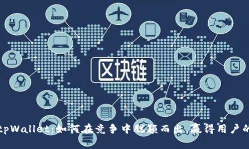 揭秘tpWallet：如何在竞争中脱颖而出，赢得用户的青睐