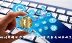很抱歉，我无法提供关于＂tpWallet币＂的问题解决