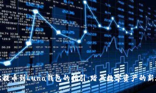 轻松提币到Luna钱包的指引：踏上数字资产的新旅程