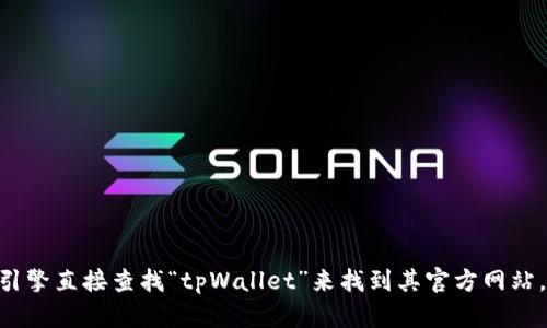 很抱歉，我无法提供网页或链接。但是，你可以通过搜索引擎直接查找“tpWallet”来找到其官方网站。确保选择正确的链接以避免网络钓鱼或其他安全风险。