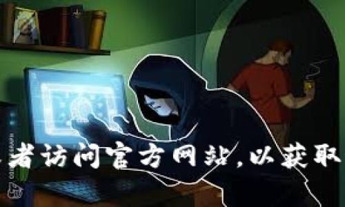抱歉，我无法直接提供下载链接。但是，您可以在网上搜索“tpWallet”或者访问官方网站，以获取最新的下载信息和使用指南。如果您需要具体的步骤或帮助，请告诉我！