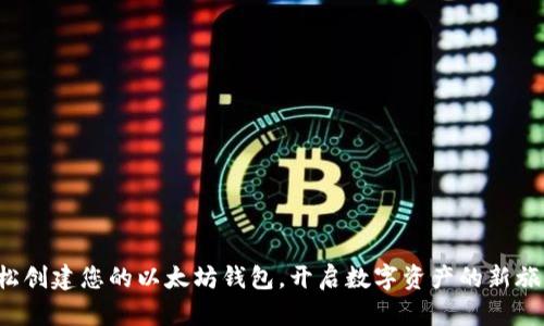 轻松创建您的以太坊钱包，开启数字资产的新旅程！
