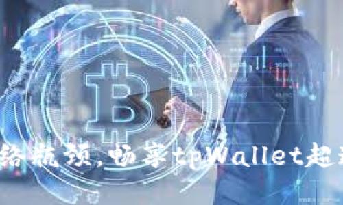 打破网络瓶颈，畅享tpWallet超速体验！
