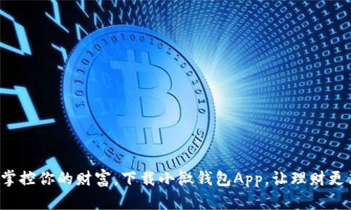 随时掌控你的财富，下载小微钱包App，让理财更简单！
