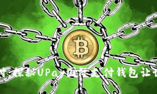 轻松跨境支付：探秘UPay国际支付钱包让世界触手可及