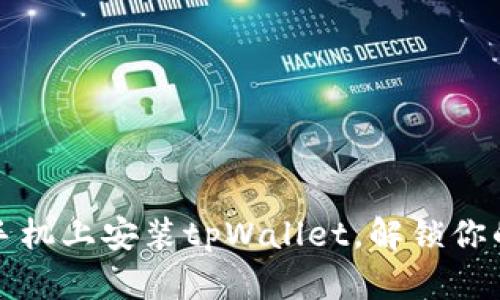 一步步教你在华为手机上安装tpWallet，解锁你的数字资产管理之旅