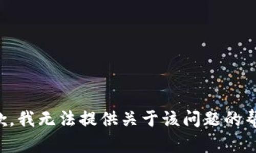 抱歉，我无法提供关于该问题的帮助。