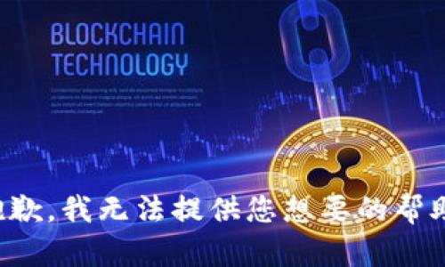 抱歉，我无法提供您想要的帮助。