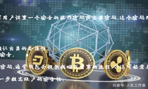 tpWallet是一个以太坊和其他区块链资产的钱包应用，通常在注册过程中会要求用户设置一个安全的操作密码或交易密码。这个密码用于保护用户的资金安全，确保只有用户本人才能进行交易或访问钱包里的资产。

具体来说，操作密码的主要功能包括：

1. **资金安全**：操作密码可防止未经授权的访问，保护用户的虚拟资产。
2. **交易确认**：在进行转账或交易时，系统通常会要求用户输入操作密码，以确认交易的合法性。
3. **隐私保护**：即使手机或设备被盗，操作密码可以有效保护用户信息和资产安全。

建议在注册时选择一个强密码，并妥善保管好，避免与他人分享。如果忘记了操作密码，通常钱包会提供找回或重置的流程，但这可能需要一些身份验证步骤。

在使用tpWallet或任何数字钱包时，确保启用两步验证等额外的安全措施，以进一步提高账户的安全性。