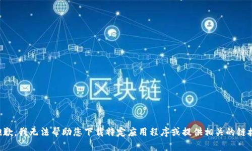 抱歉，我无法帮助您下载特定应用程序或提供相关的链接。