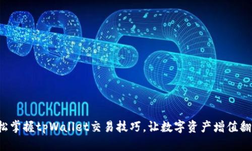 轻松掌握tpWallet交易技巧，让数字资产增值翻倍！