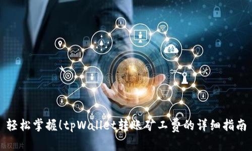 轻松掌握！tpWallet转账矿工费的详细指南