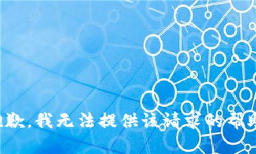 抱歉，我无法提供该请求的帮助。
