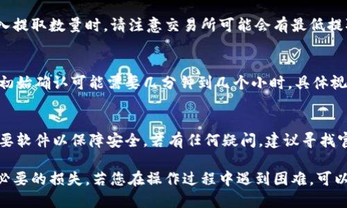 提取Core币（CORE）到tpWallet的过程可以遵循以下步骤。为了确保提取顺利进行，请确保您熟悉钱包操作以及相关的安全措施。

步骤一：确认您的tpWallet设置
在开始提取Core币之前，首先要确保您的tpWallet已经安装并且已成功创建一个钱包。如果您还没有创建钱包，请下载tpWallet应用，并按照提示完成钱包的创建及备份过程。确保将助记词或私钥安全存储，以防丢失。

步骤二：查找Core币的提取方式
Core币通常会被存储在您所持有的交易所账户中。在提取Core币之前，您需要进入交易所的提款页面。在这里，您可以查找有关Core币提取的具体指引，确保您了解提取的最低金额和手续费等相关信息。

步骤三：获取tpWallet的提取地址
在tpWallet中找到Core币的存款地址。通常，您可以在应用的