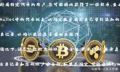 关于tpWallet中多了几个币的情况，可能有几个原因。以下是一些可能的解释和建议，希望能帮助您理解和解决这个问题。

1. 系统更新或硬分叉
tpWallet可能经历了一次系统更新或者某些区块链项目进行了硬分叉。在此过程中，参与分叉的币种可能会自动添加到您的钱包中。这通常发生在一些主流的区块链项目如比特币、以太坊等进行技术升级时。

2. 空投活动
许多区块链项目为了推广其新币发行，经常开展空投活动。这种情况通常是为了奖励持有特定代币的用户，您可能因此获得了一些新币。查看您获得的币种是否来自于您之前所持有的其他代币，可以帮助您确定来源。

3. 手动添加代币
某些情况下，用户可能手动添加了一些代币，而忘记了这一过程。因此，建议您检查tpWallet中的代币列表，以确定是否有您自己曾经添加的代币。

4. 交易或转账
如果您进行过交易或接受过转账，可能新币是通过这些交易添加进来的。检查您的交易记录，以确认最近是否有相关操作。

5. 骗局或不当访问
在某些情况下，额外出现的币可能是因为您的账户遭到黑客攻击或欺诈操作。在这种情况下，请尽快监控您的账户安全性，更新密码，并开启双重身份验证（2FA）。

总结与建议
如果您的tpWallet中出现了新币，首先要了解发生的原因。检查系统更新、空投情况、交易记录和您的账户安全性。如果不确定，可以咨询tpWallet的客服获取更多信息。同时，定期对您的资产进行检查和备份，以确保财产安全。