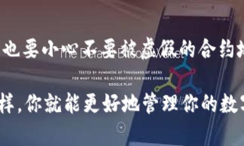 在tpWallet上查询合约地址是一个相对简单的过程，下面我将详细介绍如何进行这个操作。

步骤一：打开tpWallet
首先，确保你已经下载并安装了tpWallet应用程序。打开应用后，你会看到主界面，界面上有多个选项供你选择，包括“资产”、“浏览器”等功能。

步骤二：访问浏览器功能
在主界面上，寻找并点击“浏览器”选项。这一功能类似于浏览器，你可以通过它访问各种区块链的信息。浏览器中可以直接输入合约地址、交易哈希或者其他需要查找的信息。

步骤三：输入合约地址或区块链资源
在浏览器的地址栏中，你可以直接输入想要查询的合约地址。如果你还没有合约地址，可以通过查找相关项目的官方网站或社区来获取。常见的如以太坊合约地址、BSC合约地址等。

步骤四：查看合约信息
输入完合约地址后，你会被引导到一个页面，这里展示了与该合约相关的所有信息，包括合约的持有者、代币的总供应量、转账历史等。通过这一方式，你可以获得该合约的具体状态，确认代币是否真实存在以及该合约是否安全。

步骤五：利用区块链浏览器进一步检查
如果你想要更深入地了解该合约，可以利用区块链浏览器，比如Etherscan（以太坊）或BscScan（币安智能链）等。在浏览器中输入合约地址，你可以找到更多详细信息，例如交易记录、代币持有者和合约的实际代码。

注意事项
在查询合约地址时，请确保地址的准确性。错误的合约地址可能会导致资金损失。同时，查询信息时也要小心不要被虚假的合约地址所欺骗，确保来源的可靠性。

通过以上步骤，你可以方便快捷地在tpWallet上查询到你想要的合约地址，并获取相关的信息。这样，你就能更好地管理你的数字资产，并确保其安全性。