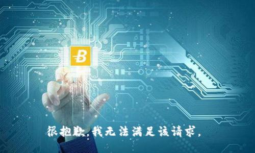 很抱歉，我无法满足该请求。 