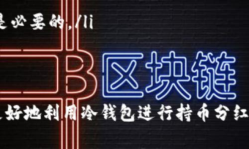 冷钱包（Cold Wallet）是一种用于存储加密货币的离线钱包，通常被认为是相对安全的存储方式。这种钱包不连接到互联网，因此能够有效避免黑客攻击和网络盗窃的风险。在讨论冷钱包的分红问题之前，我们可以先了解一下持币分红的基本概念以及如何通过冷钱包实现收益。

什么是持币分红？
持币分红是指在某些加密货币项目中，持有特定代币的用户可以根据他们持有的代币数量获得定期的收益或奖励。这种机制通常是通过协议或智能合约自动执行的一种方式。许多新兴项目会提供分红或奖励，以吸引用户投资和持有他们的代币。在这些项目中，持有代币的用户即可享受到一定的收入，类似于传统股票的股息。

冷钱包与持币分红的关系
冷钱包作为一种存储加密货币的方法，本身并不涉及交易或收益分配。然而，持有在冷钱包中的某些代币可能会享受相应的分红。这是因为分红的机制，通常是与代币的拥有者相挂钩，而不是与钱包的类型挂钩。如果你在冷钱包中持有能产生分红的代币，你同样有机会获得这些分红，前提是你满足分红的条件。

具体案例分析
以下是一些具体案例，帮助你更好地理解冷钱包是否能够参与持币分红。
ul
    listrong某种权益型代币/strong: 一些权益型代币（如Tezos、Cosmos等）允许持有人参与网络治理并通过质押（staking）获得奖励。如果你将这些代币存放在冷钱包中，仍然可以通过某种方式将其质押到支持该代币的网络中，从而获取收益。质押时，需要将代币转移到在线钱包中进行质押，然后再转回冷钱包。/li
    listrong分红型代币/strong: 有些代币会定期分发与盈利相关的分红，如某些去中心化金融（DeFi）项目中运作的代币。在这种情况下，你只需要保持对这些代币的持有，而不需要频繁地移动它们。如果代币的分红是通过空投或分配机制完成的，冷钱包完全能够完成这项任务。/li
    listrong创业项目/strong: 许多新兴的加密项目会吸引用户通过持币来获得持续的奖励。这类项目常常会通过智能合约，把利润的一部分分配给持有者。如果用户持有代币在冷钱包中，也会享有这项权益。/li
/ul

如何确保分红收益的最大化
虽然冷钱包可以安全地存储代币，但仍需注意以下几点，以确保您获得最大的分红收益：
ul
    listrong选择优质项目/strong: 选择具备良好前景的项目是获得持续分红的关键。关注项目的团队、技术、社区和市场反馈，确保项目具备长远发展潜力。/li
    listrong确认分红机制/strong: 在投资之前，确保你了解该项目的分红机制，包括分红的频率、如何领取分红以及是否需要质押等要求。/li
    listrong保持良好的信息同步/strong: 尽量关注相关项目的最新动态，了解是否有针对持币者的特别活动或变化，以便及时做出响应。/li
/ul

冷钱包的安全性与风险
使用冷钱包的好处在于它的安全性高于其他类型的钱包。由于其离线的特性，更能抵抗黑客的攻击，降低了资产被盗的风险。但是，用户依然需要注意以下几点：
ul
    listrong丢失私钥/strong: 如果丢失了冷钱包的私钥或者助记词，则无法再找回钱包内的资产。确保将这些信息妥善保存，最好将其分开存放在安全的地方。/li
    listrong硬件故障/strong: 冷钱包的物理设备如 USB 设备或硬件钱包，如果发生故障，可能使你无法访问你的加密货币。因此，定期备份和更新冷钱包中的数据是必要的。/li
/ul

结论
冷钱包能够有效地保护你的加密资产，但能否获得分红取决于你所持有的代币及其相应项目的机制。通过谨慎选择代币、确认分红机制和掌握项目的动态，可以帮助你更好地利用冷钱包进行持币分红。同时，也不可忽视冷钱包的安全管理，以防止资产丢失。希望这篇文章能给你在加密货币投资的旅程中带来一些启示，助你更好地涉及和把握这个日益发展的金融领域。