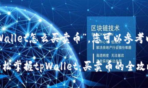 关于“tpWallet怎么买卖币”，您可以参考以下信息：

### 轻松掌握tpWallet：买卖币的全攻略