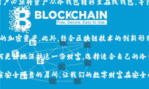 冷钱包保存加密币的原理

jiaoti冷钱包、加密货币、数字资产/jiaoti

什么是冷钱包？

在数字货币这个波澜壮阔的世界中，冷钱包就像是一座坚固的堡垒，守护着我们的加密资产，保护它们不受外界攻击。冷钱包是指一种离线保存加密货币的方式，用户在这里可以放心存储比特币、以太坊等数字资产，而无需担心黑客的攻击或者其它网络风险。

冷钱包的工作原理

冷钱包的原理可以追溯到密码学的基础。其核心理念是将私钥离线存储，避免在互联网环境中暴露。私钥是唯一能让持有者访问和操作其加密货币的钥匙，因此这一点至关重要。

想象一下，冷钱包就像是一个无形的保险箱，你把你的金银财宝存放在里面，锁上门，确保没有人能闯入。冷钱包有多种形式，包括硬件钱包（如Trezor、Ledger）和纸钱包。硬件钱包常常被设计成便携的设备，像一个小巧的U盘一样，而纸钱包则是将私钥和公钥打印在纸上的一种方式。

为什么选择冷钱包？

使用冷钱包的原因有很多。首先，冷钱包显著降低了被黑客攻击的风险。在数字货币界，因未采取适当安全措施而导致资产损失的案例屡见不鲜。实际上，2018年，有一家大型交易所因为黑客攻击而损失了数亿美金，这一事件无疑令许多投资者心生恐慌。

其次，冷钱包方便用户长期存储资产。对于那些希望将数字资产视为投资而非交易的人来说，冷钱包提供了一个安全的存储方法。不像在线钱包那样频繁检查和交易，使用冷钱包意味着他们可以安心“静静地看着”资产升值。

如何使用冷钱包？

使用冷钱包的流程并没有想象中复杂。首先，用户需要购买一个硬件钱包或使用在线生成器生成纸钱包。若选择硬件钱包，通常需要下载其配套的软件，按照说明进行安装和设置。建议在设置过程中，将钱包的恢复短语妥善保管，因为这在设备丢失或损坏时是恢复资产的关键。

其次，将资金从在线钱包转移至冷钱包时，需要确认地址的正确性。稍有不慎，错误的地址可能导致资产永久丢失。想象一下，你在用毛笔书写一封信，但却不小心把“王”字写成了“张”，直到邮局告知你信件无人领取时才会意识到错误的可怕。

最后，保持冷钱包的安全就如同看护自己的家一样至关重要。有些用户选择将硬件钱包放在安全的地点，比如保险箱或安全柜，而纸钱包则应妥善保存于干燥的环境中，防止潮湿或火灾的侵害。

冷钱包的优缺点

每种工具都有其优缺点，冷钱包也不例外。它的优点显而易见，首先是安全性高，几乎无风险的在线攻击和黑客入侵。其次，冷钱包支持多种加密货币，方便用户集中管理自己的资产。此外，冷钱包还通常用户友好，适合初学者操作。

然而，冷钱包的缺点也不容忽视。相较于在线钱包，冷钱包在交易的灵活性和便捷性上有所不足。每当需要出售或转移数字资产时，用户必须将资产从冷钱包转移至在线钱包，等待网络确认会耽误时间。此外，若用户损坏或丢失其冷钱包而未妥善保存恢复短语，资产可能会面临不可逆的损失。

冷钱包的未来发展

随着加密货币的普及和技术的发展，冷钱包的未来也在逐步演变。我们可以预见，硬件钱包将在安全性和用户体验上不断，支持更多的加密资产。此外，结合区块链技术的创新形式，可能会出现更加灵活的“冷存储”解决方案，为用户提供更增强的安全保护和管理体验。

总之，冷钱包是加密货币世界中不可或缺的一部分。当我们在清晨的阳光下细细品味着加密资产带来的理想与希望时，不妨思考如何更好地保护这一份财富。选择适合自己的冷钱包，无疑是为未来的自我投保。在这个充满机遇和挑战的数字时代，冷钱包将继续陪伴我们，成为我们通往财富自由的那把金钥匙。

通过以上的分析，我们可以看到冷钱包的重要性以及其在加密货币生态系统中的核心职位。做好资产安全的每一环，就如同搭建一座安全可靠的居所，让我们的数字财富在安全的环境中稳定生长。