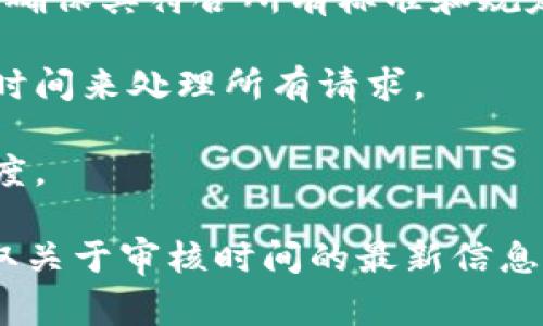 tpWallet审核代币的时间因多个因素而异，通常而言，审核时间可能在几天到几周之间。具体时间受以下几个方面的影响：

1. **代币类型与复杂性**：如果是功能丰富、复杂的代币，可能需要更长的审核时间来确保其符合所有标准和规定。而简单、常见的代币通常审核相对快速。

2. **申请数量**：如果在某一时间段内收到大量代币申请，审核团队可能需要更长的时间来处理所有请求。

3. **审核团队的工作效率**：同样，审核团队的工作负载和效率也会直接影响审核速度。

如果你正在考虑提交代币申请，建议提前查看tpWallet的官方网站和相关文档，以获取关于审核时间的最新信息和其他重要指导。同时，保持与审核团队的沟通，确认你的申请状态也是个不错的选择。