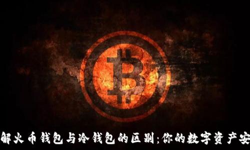   
深入了解火币钱包与冷钱包的区别：你的数字资产安全之路