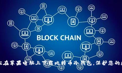 如何轻松在苹果电脑上下载比特币冷钱包，保护您的数字资产