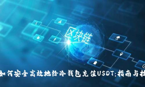 : 如何安全高效地给冷钱包充值USDT：指南与技巧