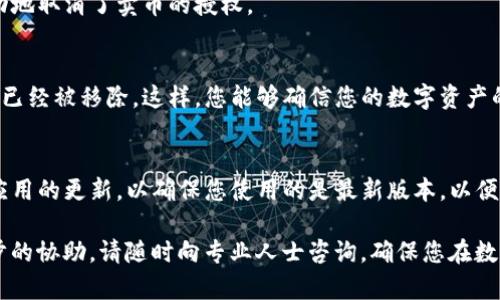 在tpWallet中取消卖币授权的步骤相对简单，以下是详细的指导，帮助您顺利完成这一操作。

步骤一：打开tpWallet应用
首先，您需要确保您的手机上已经安装了tpWallet应用。如果还没有，请前往应用商店下载并安装。打开应用后，输入您的账户信息以登录。

步骤二：找到资产管理页面
登录后，您将进入主界面。在这个界面上，寻找底部菜单中的“资产”或“钱包”选项。这通常是您管理数字资产的地方。

步骤三：访问授权管理
在资产管理页面，找到与“授权”相关的选项。这个选项可能会在设置或更多参数的下拉菜单中。点击进入授权管理页面。

步骤四：查找卖币授权记录
在授权管理页面中，您会看到所有已经授权的交易记录。寻找与卖币相关的授权记录，可能标注为“卖币授权”或类似的字样。

步骤五：取消授权
找到您要取消的卖币授权后，旁边会有一个“取消授权”或“撤销”按钮。点击这个按钮，系统会提示您确认取消授权。请仔细阅读提示信息，以确保您已经理解取消授权后的影响。

步骤六：确认取消
确认取消后，系统会处理您的请求，并在页面上显示取消成功的提示。这时候，您就成功地取消了卖币的授权。

步骤七：检查授权状态
为了确保取消成功，您可以返回到授权管理页面，查看卖币授权的列表，确认该项记录已经被移除。这样，您能够确信您的数字资产的安全性，避免未授权的卖出操作。

注意事项
在进行任何授权操作时，建议您做好相关记录，尤其是涉及到资金的操作。此外，保持应用的更新，以确保您使用的是最新版本，以便享受到最佳的用户体验和安全性。如有问题，可以随时联系tpWallet的客服支持团队。

以上就是在tpWallet中取消卖币授权的详细步骤。如果您还有其他问题或需要进一步的协助，请随时向专业人士咨询，确保您在数字货币的管理和投资中保持安全与高效。