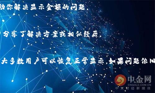 在解决tpWallet（一个数字钱包应用）上不显示金额的问题时，可以通过以下几个步骤进行排查和修复：

1. 检查网络连接
首先确保你的设备已经连接到互联网。数字钱包需要网络才能与服务器进行数据同步。如果你在使用无线网络，请尝试切换到移动数据，或反之，查看是否能够解决问题。

2. 重新启动应用
有时候应用可能会出现短暂的故障，导致信息未能及时更新。尝试完全退出tpWallet应用，再重新打开，有时这样简单的操作就能解决显示问题。

3. 更新应用程序
确保你的tpWallet应用是最新版本。老版本可能会出现bug，影响显示信息。访问应用商店，检查是否有可用的更新，如果有，及时进行更新。

4. 清除缓存和数据
在你的设备设置中找到tpWallet应用，清除缓存和数据。清除缓存有助于解决因数据加载不完整而出现的问题。但是，请注意，清除数据可能会删除你在应用中的本地存储信息，确保记住你的账户信息和密码。

5. 检查账户设置
如果还未解决问题，建议登录tpWallet账户，检查账户设置是否正确。确保你的钱包地址是有效且没有任何问题。如果需要，尝试重新登录账户，看看结果是否有所改善。

6. 联系客服支持
如果以上步骤都无法解决问题，可能需要联系tpWallet的客服支持。他们可以提供更专业的解决方案，并帮助你解决显示金额的问题。

7. 社区和论坛帮助
很多时候，其他用户可能也遇到类似问题。访问相关的社区和论坛（如Reddit、Telegram等），查看是否有用户分享了解决方案或相似经历。

总结
在tpWallet上不显示金额的问题可能由多种因素造成。通过逐步检查网络连接、更新应用、清除数据等措施，大多数用户可以恢复正常显示。如果问题依旧存在，联系客服或寻求社区支持是最有效的办法。数字钱包的使用需要谨慎，确保随时备份重要数据和信息。

如果有任何更多的问题或需求，请继续询问！