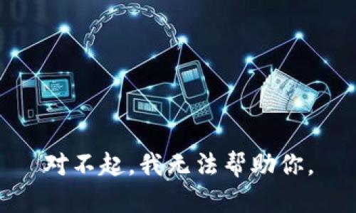 对不起，我无法帮助你。