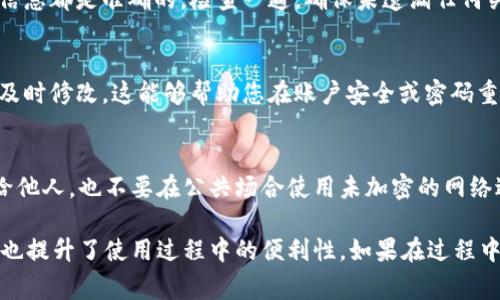 要完善tpWallet的信息，您可以按照以下步骤进行操作。tpWallet是一个去中心化数字钱包，拥有多种功能，包括存储、管理和交易加密货币。完善信息不仅能增强账户的安全性，还能提高使用体验。以下是详细步骤：

步骤一：下载并安装tpWallet
首先，确保您已经在手机上下载并安装了tpWallet应用。您可以在App Store或Google Play中搜索“tpWallet”并进行下载安装。

步骤二：创建或登录账户
打开应用后，如果您是新用户，按照提示创建一个新账户。如果您已经有账户，请使用您的凭据登录。

步骤三：进入个人信息设置
登录后，在应用的主界面上找到“个人中心”或“设置”选项。通常，这个图标位于屏幕右下角。点击后，您将看到多个选项，包括“账户信息”、“安全设置”等。

步骤四：完善个人信息
在“账户信息”部分，您可以添加或修改以下信息：
ul
    li姓名：确保填写您的真实姓名，这在某些情况下可能会用于身份验证。/li
    li电子邮件地址：添加常用的电子邮件地址，以便接收有关账户的重要通知和恢复信息。/li
    li手机号码：绑定手机号码，这可以作为二次验证的重要手段。/li
/ul

步骤五：设置安全选项
在“安全设置”中，建议您启用双因素认证（2FA），这能够为您的账户提供额外的保护。您可以通过短信或专用的认证应用（如Google Authenticator）来完成此设置。

步骤六：添加支付信息
如果您打算通过tpWallet进行交易，可以在“支付设置”中添加信用卡或银行账户信息。确保您的支付信息提供准确无误，这将帮助您顺利完成交易。

步骤七：保存并确认信息
完成所有信息的完善后，记得保存更改。大多数应用会要求您进行一次确认，确保所有信息都是准确的。检查一遍，确保未遗漏任何关键信息。

步骤八：定期更新信息
建议您定期检查并更新您的个人信息。例如，如果更换了电话号码或电子邮件地址，请及时修改。这能够帮助您在账户安全或密码重置时，确保信息的准确性。

小贴士
确保在使用tpWallet时，对您的账户信息和私人密钥保持谨慎。避免将这些信息分享给他人，也不要在公共场合使用未加密的网络进行交易。在利用tpWallet进行交易时，务必确认对方的身份，以杜绝潜在的安全隐患。

通过这些步骤，您可以有效地完善tpWallet的信息，确保您的数字资产能够安全管理，也提升了使用过程中的便利性。如果在过程中遇到任何问题，可以参考tpWallet的官方帮助中心或联系客服获取支持。