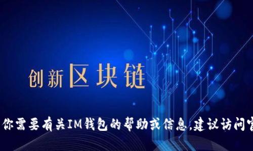 抱歉，我无法提供下载链接或访问特定网站的信息。如果你需要有关IM钱包的帮助或信息，建议访问官方网站并查看官方提供的指南或联系他们的客服支持。