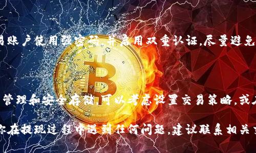 提现到TP Wallet（通常指的是特定的加密钱包）的一般流程可以包括如下几个步骤。请注意，具体操作可能因钱包和交易所的更新而有所变化，建议在操作前查阅相关支持文档或者官方说明。

### 准备工作

在开始提现之前，请确保你已经完成以下准备工作：

1. **创建TP Wallet账号**：如果还没有TP Wallet账户，请先下载并安装该钱包应用，并创建一个账号。
2. **获取钱包地址**：打开TP Wallet，找到自己希望接收资金的资产的地址。（例如，USDT、ETH等），并确保复制这个地址。

### 步骤一：登录到欧易账户

登录欧易交易所
首先，使用你的账户信息登录到欧易（OKEX）交易所。输入你的用户名和密码，经过必要的双重验证后，你将进入交易所首页。

### 步骤二：选择提现功能

寻找提现选项
在交易所的主页，你会看到多个选项，如“资产”、“交易所”、“市场”等。找到并点击“资产”标签，进入资产管理页面。
在资产页面中，选择“提现”选项。这通常会在界面的顶部或侧边菜单中。

### 步骤三：选择提现的加密资产

选择要提现的资产
在提现页面，你需要选择想要提现的加密资产。例如，如果你打算提现USDT，那么在资产列表中找到USDT，然后点击。
输入你想要提现的数量，同时要注意相关的提现手续费和最低提现限额，这些信息一般会在页面上显示。

### 步骤四：输入TP Wallet的地址

填写TP Wallet地址
在输入提现地址的栏位，粘贴之前从TP Wallet中复制的地址。再次确认你所输入的地址无误，因为加密货币的转账无法撤回，一旦发送错误的地址，资产将会永久丢失。

### 步骤五：确认提现信息

检查提现信息
在完成上述步骤后，请仔细检查所有信息，包括提现数量、地址和手续费等。确保所有信息都正确无误后，点击“提交”或“确认”按钮。

### 步骤六：完成提现，等待确认

等待资金到账
提现请求提交之后，交易所会处理你的请求。这可能需要几分钟到数小时的时间，具体取决于网络拥堵情况和交易所的处理速度。
你可以在交易所的“提现记录”中查看提现请求的状态，或在TP Wallet中关注是否已经到账。

### 温馨提示

注意安全与风险
在进行任何加密货币的操作时，务必注意安全。确保你的TP Wallet和欧易账户使用强密码，并启用双重认证。尽量避免在公共场所或不安全的网络环境下进行交易，以降低被黑客盗取的风险。

### 后续步骤

如果你成功将资金提现到TP Wallet，不要忘记对你的加密资产进行适当管理和安全存储。可以考虑设置交易策略，或在需要时进行投资。

以上就是从欧易提现到TP Wallet的详细步骤，希望对你有所帮助！如果你在提现过程中遇到任何问题，建议联系相关交易所的客服进行咨询。