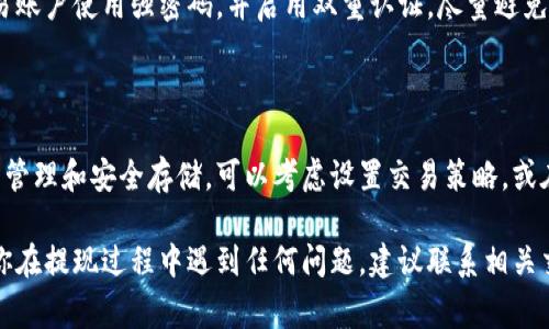 提现到TP Wallet（通常指的是特定的加密钱包）的一般流程可以包括如下几个步骤。请注意，具体操作可能因钱包和交易所的更新而有所变化，建议在操作前查阅相关支持文档或者官方说明。

### 准备工作

在开始提现之前，请确保你已经完成以下准备工作：

1. **创建TP Wallet账号**：如果还没有TP Wallet账户，请先下载并安装该钱包应用，并创建一个账号。
2. **获取钱包地址**：打开TP Wallet，找到自己希望接收资金的资产的地址。（例如，USDT、ETH等），并确保复制这个地址。

### 步骤一：登录到欧易账户

登录欧易交易所
首先，使用你的账户信息登录到欧易（OKEX）交易所。输入你的用户名和密码，经过必要的双重验证后，你将进入交易所首页。

### 步骤二：选择提现功能

寻找提现选项
在交易所的主页，你会看到多个选项，如“资产”、“交易所”、“市场”等。找到并点击“资产”标签，进入资产管理页面。
在资产页面中，选择“提现”选项。这通常会在界面的顶部或侧边菜单中。

### 步骤三：选择提现的加密资产

选择要提现的资产
在提现页面，你需要选择想要提现的加密资产。例如，如果你打算提现USDT，那么在资产列表中找到USDT，然后点击。
输入你想要提现的数量，同时要注意相关的提现手续费和最低提现限额，这些信息一般会在页面上显示。

### 步骤四：输入TP Wallet的地址

填写TP Wallet地址
在输入提现地址的栏位，粘贴之前从TP Wallet中复制的地址。再次确认你所输入的地址无误，因为加密货币的转账无法撤回，一旦发送错误的地址，资产将会永久丢失。

### 步骤五：确认提现信息

检查提现信息
在完成上述步骤后，请仔细检查所有信息，包括提现数量、地址和手续费等。确保所有信息都正确无误后，点击“提交”或“确认”按钮。

### 步骤六：完成提现，等待确认

等待资金到账
提现请求提交之后，交易所会处理你的请求。这可能需要几分钟到数小时的时间，具体取决于网络拥堵情况和交易所的处理速度。
你可以在交易所的“提现记录”中查看提现请求的状态，或在TP Wallet中关注是否已经到账。

### 温馨提示

注意安全与风险
在进行任何加密货币的操作时，务必注意安全。确保你的TP Wallet和欧易账户使用强密码，并启用双重认证。尽量避免在公共场所或不安全的网络环境下进行交易，以降低被黑客盗取的风险。

### 后续步骤

如果你成功将资金提现到TP Wallet，不要忘记对你的加密资产进行适当管理和安全存储。可以考虑设置交易策略，或在需要时进行投资。

以上就是从欧易提现到TP Wallet的详细步骤，希望对你有所帮助！如果你在提现过程中遇到任何问题，建议联系相关交易所的客服进行咨询。