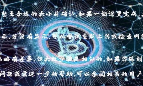 在tpWallet中添加图片的步骤通常可以分为几个简单的步骤。下面是具体操作指南：

### 步骤一：打开tpWallet应用
首先，确保你已经在手机上下载并安装了tpWallet应用程序。打开应用，等待它完全加载。

### 步骤二：进入钱包或交易页面
根据你的需求，选择合适的页面，如果你想要与某个交易相关联的图片，可以进入对应的交易页面。

### 步骤三：选择上传图片的选项
在钱包页面，寻找“上传图片”或者类似的选项。这通常在设置或编辑个人资料的区域。点击该选项。

### 步骤四：选择图片来源
系统会弹出一个窗口，让你选择图片的来源，你可以从相册中选择已有的图片，也可以选择直接拍照。根据自己的需要做出选择。

### 步骤五：调整和确认上传
选定图片后，应用通常会提供进行裁剪或编辑的功能。调整至合适的大小并确认。如果一切设置完成，点击“上传”按钮。

### 步骤六：查看上传结果
上传完成后，返回到你之前的页面，查看图片是否成功显示。若没有显示，可以尝试重新上传或检查网络连接。

### 结尾
上传图片的具体操作可能会因为tpWallet版本的不同而略有差异，但大致步骤是相似的。如果你遇到任何问题，建议查看官方帮助文档或联系客服寻求支持。

以上就是在tpWallet中上传图片的步骤。如果你有其他问题或需进一步的帮助，可以参阅相关的用户手册或社区论坛。