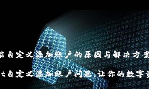 tpWallet不能自定义添加账户的原因与解决方案

解决tpWallet自定义添加账户问题，让你的数字资产随心掌控